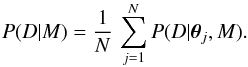 Mathematical equation: \begin{equation} \label{eq:final_likelihood} P(D|M) = \frac{1}{N}\,\sum_{j=1}^{N}P(D|\vec{\theta}_{j},M) . \end{equation}