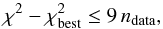 Mathematical equation: \begin{equation} \label{eq:abs_criterion} \chi^2 - \chi^2_{\rm best} \le 9\,n_{\rm data} , \end{equation}
