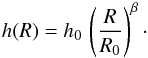 Mathematical equation: \begin{equation} h(R) = h_0\,\left(\frac{R}{R_0}\right)^\beta\cdot \end{equation}