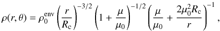 Mathematical equation: \begin{equation} \rho(r,\theta) = \rho_0^{\rm env}\left(\frac{r}{\rc}\right)^{-3/2}\left(1 + \frac{\mu}{\mu_0}\right)^{-1/2}\left(\frac{\mu}{\mu_0} + \frac{2\mu_0^2\rc}{r}\right)^{-1} , \end{equation}
