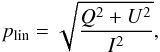 Mathematical equation: \begin{equation} p_{\rm lin} = \sqrt{\frac{Q^2 + U^2}{I^2}} , \end{equation}