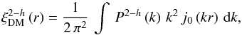 Mathematical equation: \begin{equation} \xi_{\textrm{DM}}^{2-h}\left(r\right)=\frac{1}{2\,\pi^{2}}\,\int\,P^{2-h}\left(k\right)\,k^{2}\,j_{0}\left(kr\right)\,\textrm{d}k, \end{equation}