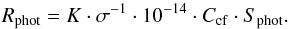 Mathematical equation: \begin{equation} \label{eq:Rphot} R_{\rm phot} = K \cdot \sigma^{-1} \cdot 10^{-14} \cdot C_{\rm cf} \cdot S_{\rm phot} . \end{equation}