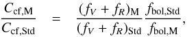Mathematical equation: \begin{eqnarray} \label{eq:ccf2} {C_{\rm cf,M} \over C_{\rm cf,Std}} & = & \frac{({f_V+f_R})_{\rm M}}{({f_V+f_R})_{\rm Std}} \frac{f_{\rm bol,Std}}{f_{\rm bol,M}} , \end{eqnarray}
