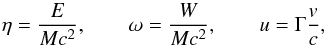 Mathematical equation: \begin{equation} \eta=\frac{E}{Mc^{2}},\qquad\omega=\frac{W}{Mc^{2}},\qquad u=\Gamma\frac{v}{c} \label{vars}, \end{equation}