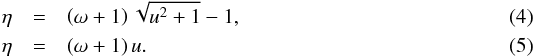 Mathematical equation: \begin{eqnarray} \eta & =&\left( \omega+1\right) \sqrt{u^{2}+1}-1,\\ \eta & =&\left( \omega+1\right) u. \end{eqnarray}