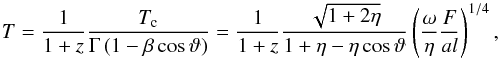 Mathematical equation: \begin{equation} T= \frac{1}{1+z} \frac{T_{\rm c}}{ \Gamma\left( 1-\beta\cos\vartheta\right) }=\frac{1}{1+z} \frac{\sqrt{1+2\eta}}{1+\eta-\eta\cos\vartheta}\left( \frac{\omega}{\eta}\frac{F}{al}\right) ^{1/4},\label{Tlab} \end{equation}