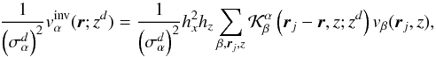 Mathematical equation: \begin{equation} \frac{1}{\left(\sigma^d_\alpha\right)^2} \vinv_\alpha(\bvec{r};z^d) = \frac{1}{\left(\sigma^d_\alpha\right)^2} h_x^2 h_z \sum\limits_{\beta,{\vec r}_j,z} \cK_\beta^\alpha\left(\bvec{r}_j-\bvec{r},z;z^d\right)v_\beta(\bvec{r}_j,z), \label{eq:oneline_real} \end{equation}