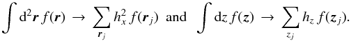 Mathematical equation: \begin{equation} \int \id^2\bvec{r}\, f(\bvec{r}) \,\rightarrow \, \sum\limits_{{\vec r}_j} h_x^2 \,f(\bvec{r}_j) \enspace {\rm and} \enspace \int \id z\, f(\bvec{z}) \,\rightarrow \, \sum\limits_{z_j} h_z \,f(\bvec{z}_j). \end{equation}