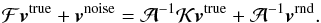 Mathematical equation: \begin{equation} \cF \bvec{v}^{\rm true} + \bvec{v}^{\rm noise} = \cA^{-1} \cK \bvec{v}^{\rm true} + \cA^{-1} \bvec{v}^{\rm rnd}. \end{equation}