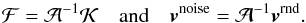 Mathematical equation: \begin{equation} \cF = \cA^{-1} \cK \quad {\rm and} \quad \bvec{v}^{\rm noise} = \cA^{-1} \bvec{v}^{\rm rnd}. \label{eq:akernfinal} \end{equation}