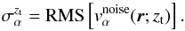 Mathematical equation: \begin{equation} \sigma_\alpha^{z_{\rm t}}={\rm RMS}\left[v^{\rm noise}_\alpha(\bvec{r}; z_{\rm t})\right]. \end{equation}