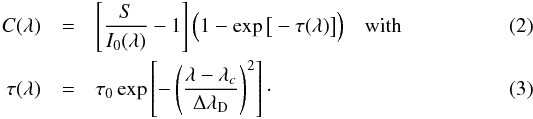 Mathematical equation: \begin{eqnarray} C(\lambda) & =& \left[ \frac{S}{I_0(\lambda)} - 1 \right] \Big( 1 -\exp\big[-\tau(\lambda)\big] \Big) \quad {\rm with} \label{EQN_CM} \\ \tau(\lambda) & = & \tau_0 \exp \left[ - \left( \frac{\lambda-\lambda_c}{\Delta\lambda_{\rm D}} \right)^2 \right]\cdot \end{eqnarray}