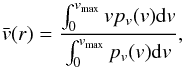 Mathematical equation: \begin{equation} \bar v(r) = \frac {\int_0^{v_{\rm \max}} v p_v(v) \mathrm{d}v} {\int_0^{v_{\rm \max}} p_v(v) \mathrm{d}v}, \end{equation}