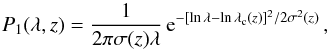 Mathematical equation: \begin{equation} P_1(\lambda,z)=\frac{1}{2\pi\sigma(z)\lambda}\, {\rm e}^{-[\ln\lambda-\ln\lambda_{\rm c}(z)]^2/2\sigma^2(z)}\,, \label{s3e2} \end{equation}