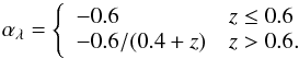 Mathematical equation: \begin{equation} \alpha_{\lambda}=\left\{ \begin{array}{ll} -0.6 & z\le0.6 \\ -0.6/(0.4+z) & z>0.6. \end{array} \right. \label{s3e3b} \end{equation}