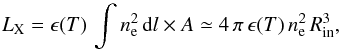 Mathematical equation: \begin{equation} L_{\rm X} = \epsilon(T) \,\int n_{\rm e}^2\,{\rm d}l\times A \simeq 4\,\pi\, \epsilon(T)\,n_{\rm e}^2\,R_{\rm in}^3, \end{equation}
