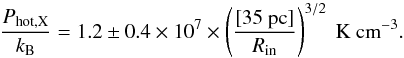 Mathematical equation: \begin{equation} \label{eq:pxray} \frac{P_{\rm hot,X}}{k_{\rm B}} = 1.2\pm 0.4\times 10^7\times \left(\frac{[35~{\rm pc}]}{R_{\rm in}}\right)^{3/2}~{\rm K~cm}^{-3}. \end{equation}