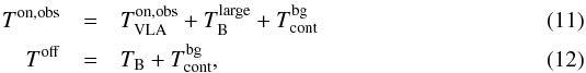 Mathematical equation: \begin{eqnarray} T^\mathrm{on,obs} &=& T_\mathrm{VLA}^\mathrm{on,obs} + T_\mathrm{B}^\mathrm{large} + T_\mathrm{cont}^\mathrm{bg}\label{eq:model_ton_obs}\\ T^\mathrm{off} &= &T_\mathrm{B} + T_\mathrm{cont}^\mathrm{bg}\label{eq:model_toff}, \end{eqnarray}