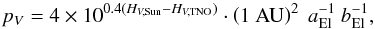 Mathematical equation: \begin{equation} p_{V} = 4 \times 10^{0.4 (H_{V,{\rm Sun}}-H_{V,{\rm TNO}})} \cdot \left(1~\mathrm{AU}\right)^2~a_\mathrm{El}^{-1}~b_\mathrm{El}^{-1}, \label{eq1} \end{equation}
