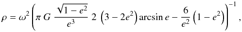 Mathematical equation: \begin{equation} \rho = \omega^2 \left( \pi~G~\frac{\sqrt{1-e^2}}{e^{3}}~2~\left(3-2e^{2}\right) \arcsin e - \frac{6}{e^2} \left(1-e^2\right) \right)^{-1}, \label{eq3} \end{equation}