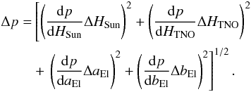 Mathematical equation: \appendix \setcounter{section}{2} \begin{eqnarray} \begin{split} \Delta p = & \left[ \left( \frac{\mathrm{d} p}{\mathrm{d} H_\mathrm{Sun}} \Delta H_\mathrm{Sun}\right)^2 + \left( \frac{\mathrm{d} p}{\mathrm{d} H_\mathrm{TNO}} \Delta H_\mathrm{TNO}\right)^2 \right. \\ & + \left. \left( \frac{\mathrm{d} p}{\mathrm{d} a_\mathrm{El}} \Delta a_\mathrm{El}\right)^2 + \left( \frac{\mathrm{d} p}{\mathrm{d} b_\mathrm{El}} \Delta b_\mathrm{El}\right)^2 \right]^{1/2}. \end{split} \label{app:eq1} \end{eqnarray}