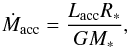 Mathematical equation: \begin{equation} \dot{M}_{\mathrm{acc}}=\frac{L_{\mathrm{acc}}R_{*}}{GM_{*}}, \label{E:mdotacc} \end{equation}