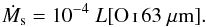 Mathematical equation: \begin{equation} \dot{M}_{\mathrm{s}}=10^{-4}~L\rm {[O\,{{\textsc{i}}}\,63~\mu m]}. \label{E:mdotOI} \end{equation}