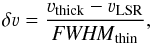 Mathematical equation: \begin{equation} \delta\varv=\frac{\varv_{\mathrm{thick}}-\varv_{\mathrm{LSR}}}{\mathit{FWHM}_{\mathrm{thin}}}, \label{E:dv} \end{equation}