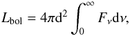 Mathematical equation: \appendix \setcounter{section}{1} \begin{equation} L_{\mathrm{bol}}=4\pi {\rm d}^{2} \int_{0}^{\infty}F_{\nu}\mathrm{d}\nu, \end{equation}