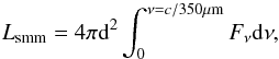 Mathematical equation: \appendix \setcounter{section}{1} \begin{equation} L_{\mathrm{smm}}=4\pi {\rm d}^{2} \int_{0}^{\nu=c/350\mu\mathrm{m}}F_{\nu}\mathrm{d}\nu, \end{equation}