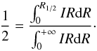Mathematical equation: \begin{equation} \label{E:rhalf} \displaystyle \frac{1}{2} = \dfrac{\int_0^{R_{1/2}} I R {\rm d}R}{ \int_0^{+\infty} I R {\rm d}R}\cdot \end{equation}