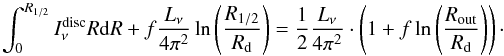 Mathematical equation: \begin{equation} \displaystyle \int_0^{R_{1/2}}I^{\rm disc}_\nu R{\rm d}R + f \frac{L_\nu}{4\pi^2} \ln\left(\dfrac{R_{1/2}}{R_{\rm d}}\right) = \dfrac{1}{2} \frac{L_\nu}{4\pi^2} \cdot \left(1 + f \ln\left(\dfrac{R_{\rm out}}{R_{\rm d}}\right) \right)\cdot \end{equation}