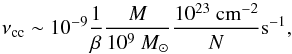 Mathematical equation: \begin{equation} \label{E:nucc:est} \nu_{\rm cc} \sim 10^{-9} \frac{1}{\beta} \frac{M}{10^9~\Msun} \dfrac{10^{23}~\cmsq}{N} {\rm s}^{-1}, \end{equation}