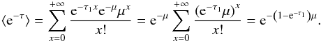 Mathematical equation: \appendix \setcounter{section}{1} \begin{equation} \label{E:app:dint} \displaystyle \langle {\rm e}^{-\tau}\rangle = \sum_{x=0}^{+\infty} \frac{{\rm e}^{-\tau_1 x}{\rm e}^{-\mu} \mu^x}{x!} = {\rm e}^{-\mu} \sum_{x=0}^{+\infty} \frac{\left({\rm e}^{-\tau_1} \mu\right)^x}{x!} = {\rm e}^{-\left(1-{\rm e}^{-\tau_1}\right)\mu}. \end{equation}