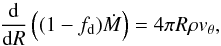 Mathematical equation: \begin{equation} \dfrac{{\rm d}}{{\rm d}R}\left((1-f_{\rm d}) \dot{M}\right) = 4\pi R \rho v_\theta, \end{equation}