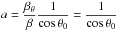 Mathematical equation: \hbox{$a=\dfrac{\beta_\theta}{\beta}\dfrac{1}{\cos \theta_0} = \dfrac{1}{\cos \theta_0}$}