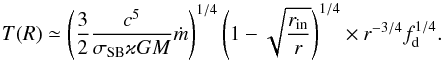 Mathematical equation: \begin{equation} T(R) \simeq \left(\dfrac{3}{2} \dfrac{c^5}{\sigma_{\rm SB}\varkappa GM} \mdot \right)^{1/4} \left(1-\sqrt{\dfrac{r_{\rm in}}{r}} \right)^{1/4} \times r^{-3/4} f_{\rm d}^{1/4} . \end{equation}