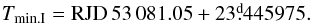 Mathematical equation: \begin{equation} T_{\rm min.I} = {\rm RJD}\, 53\,081.05 + 23\fd445975 . \end{equation}