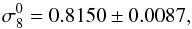 Mathematical equation: \begin{equation} \sigma_8^0 = 0.8150 \pm 0.0087, \end{equation}
