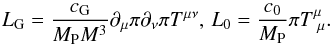 Mathematical equation: \begin{equation} \label{eq:couplings} L_{\rm G}=\frac{c_{\rm G}}{M_{\rm P} M^3}\partial_\mu \pi \partial_\nu \pi T^{\mu\nu},\, L_0=\frac{c_0}{M_{\rm P}}\pi T^{\mu}_{\ \mu}. \end{equation}