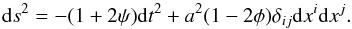 Mathematical equation: \begin{equation} {\rm d}s^2=-(1+2\psi){\rm d}t^2+a^2(1-2\phi)\delta_{ij}{\rm d}x^i{\rm d}x^j. \end{equation}