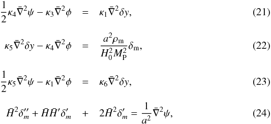 Mathematical equation: \begin{eqnarray} \frac{1}{2} \kappa_4 \bar \nabla^2 \psi - \kappa_3\bar \nabla^2 \phi &=& \kappa_1\bar \nabla^2 \delta y, \label{eq:perturbed1}\\[2mm] \kappa_5 \bar \nabla^2 \delta y - \kappa_4 \bar \nabla^2 \phi &=& \frac{a^2 \rho_{\rm m}}{H_0^2 M_{\rm P}^2}\delta_{\rm m}, \\[2mm] \frac{1}{2} \kappa_5 \bar \nabla^2 \psi - \kappa_1\bar \nabla^2 \phi &=& \kappa_6\bar \nabla^2 \delta y, \\[2mm] \h^2\delta_m''+\h\h'\delta_m'&+&2\h^2 \delta_m'=\frac{1}{a^2}\bar \nabla^2 \psi, \label{eq:perturbed2} \end{eqnarray}