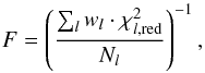 Mathematical equation: \begin{equation} F=\left(\frac{\sum_l w_{l} \cdot \chi^2_{l,{\rm red}}} {N_l} \right)^{-1}, \end{equation}