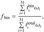 Mathematical equation: \begin{equation} f\mathrm{_{bin}}=\frac{ \sum \limits^{31}_{i=1} t_{i}^{\mathrm{bin}} \omega_{i}} {\sum \limits^{31}_{i=1} t_{i}^{\mathrm{total}}\omega_{i}}, \label{eq:1} \end{equation}