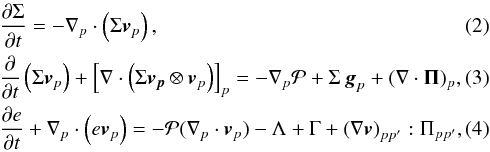 Mathematical equation: \begin{eqnarray} \label{cont} &&\frac{{\partial \Sigma }}{{\partial t}} = - \nabla_p \cdot \left( \Sigma \bl{v}_p \right), \label{mom}\\ &&\frac{\partial}{\partial t} \left( \Sigma \bl{v}_p \right) + \left[ \nabla \cdot \left( \Sigma \bl{v_p} \otimes \bl{v}_p \right) \right]_p = - \nabla_p {\cal P} + \Sigma \, \bl{g}_p + (\nabla \cdot \mathbf{\Pi})_p, \label{energ} \\ &&\frac{\partial e}{\partial t} +\nabla_p \cdot \left( e \bl{v}_p \right) = -{\cal P} (\nabla_p \cdot \bl{v}_{p}) -\Lambda +\Gamma + \left(\nabla \bl{v}\right)_{pp^\prime}:\Pi_{pp^\prime}, \end{eqnarray}
