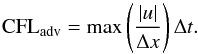 Mathematical equation: \begin{equation} \label{eq:cfl_adv} \mathrm{CFL_{adv}} = \max\left({\frac{\left|u\right|}{\Delta x}}\right) \Delta t. \end{equation}