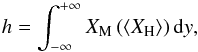 Mathematical equation: \begin{equation} \label{mixing_width} h = \int_{-\infty}^{+\infty}X_{\mathrm{M}}\left(\left<X_{\mathrm{H}}\right>\right){\rm d}y, \end{equation}