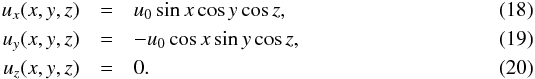 Mathematical equation: \begin{eqnarray} u_x(x,y,z) &=& u_0 \sin x \cos y \cos z,\\ u_y(x,y,z) &=& - u_0 \cos x \sin y \cos z,\\ u_z(x,y,z) & =& 0. \end{eqnarray}