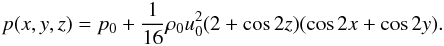 Mathematical equation: \begin{eqnarray} p(x,y,z) = p_0 + \frac{1}{16} \rho_0 u_0^2 (2 + \cos 2z)(\cos 2x + \cos 2y). \end{eqnarray}